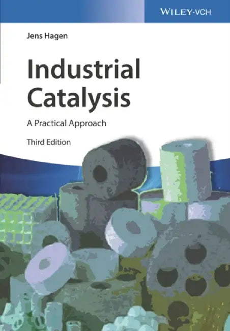 Industrial Catalysis: A Practical Approach, 3rd Edition by Jens Hagen