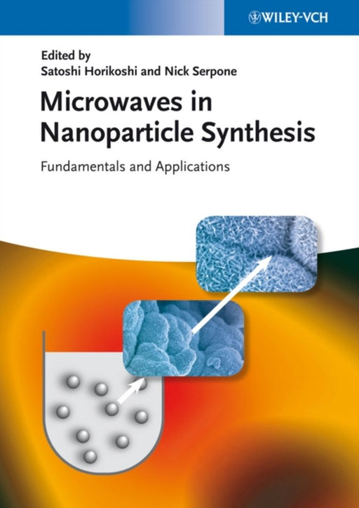Microwaves In Nanoparticle Synthesis: Fundamentals and Applications by Satoshi Horikoshi, Nick Serpone