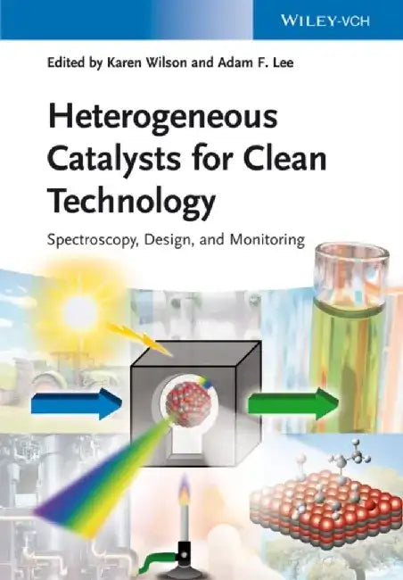 Heterogeneous Catalysts for Clean Technology: Spectroscopy, Design, and Monitoring by Editor: Karen Wilson, Editor: Adam F. Lee