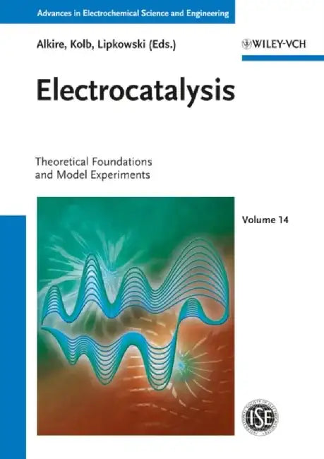 Electrocatalysis: Theoretical Foundations and Model Experiments by Editor: Richard C. Alkire, Editor: Dieter M. Kolb, Editor: Jacek Lipkowski (University of Guelph, Canada)