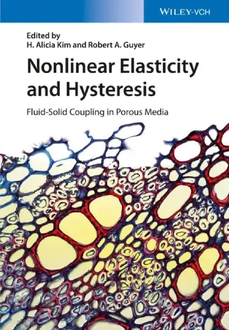 Nonlinear Elasticity and Hysteresis: Fluid-Solid Coupling in Porous Media by Editor: Alicia H. Kim, Editor: Robert A. Guyer