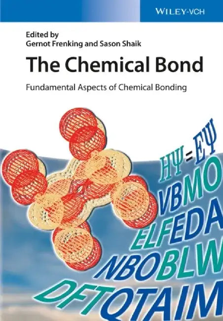 The Chemical Bond: Fundamental Aspects of Chemical Bonding by Editor: Gernot Frenking, Editor: Sason Shaik