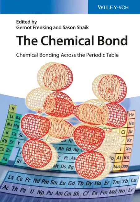 The Chemical Bond: Chemical Bonding Across the Periodic Table by Editor: Gernot Frenking, Editor: Sason Shaik