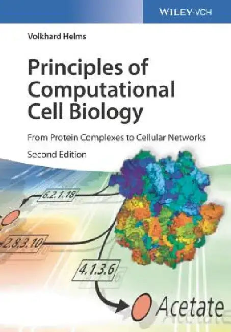 Principles of Computational Cell Biology: From Protein Complexes to Cellular Networks by Volkhard Helms
