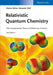 Relativistic Quantum Chemistry: The Fundamental Theory of Molecular Science, 2nd Edition by Markus Reiher, Alexander Wolf