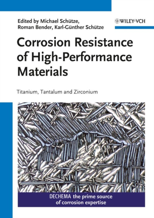 Corrosion Resistance Of High-Performance Materials: Titanium, Tantalum, Zirconium by Michael Schutze, Roman Bender, Karl-Gunther Schutze