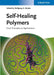 Self-Healing Polymers: From Principles to Applications by Editor: Wolfgang H. Binder