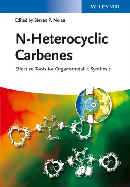 N-Heterocyclic Carbenes: Effective Tools for Organometallic Synthesis by Editor: Steven P. Nolan
