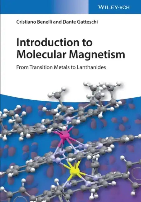 Introduction to Molecular Magnetism: From Transition Metals to Lanthanides by Cristiano Benelli, Dante Gatteschi