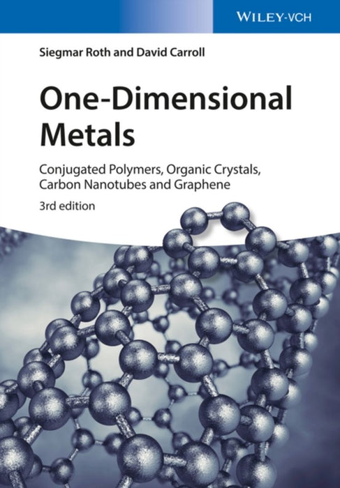 One-Dimensional Metals: Conjugated Polymers, Organic Crystals, Carbon Nanotubes and Graphene by Siegmar Roth, David Carroll