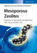 Mesoporous Zeolites: Preparation, Characterization and Applications by Editor: Javier Garc&iacute;a-Mart&iacute;nez, Editor: Kunhao Li, Foreword by: Mark E. Davis