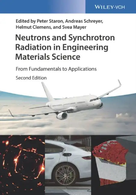 Neutrons and Synchrotron Radiation in Engineering Materials Science: From Fundamentals to Applications, 2nd Edition by Editor: Peter Staron, Editor: Andreas Schreyer, Editor: Helmut Clemens (Montanuniversitat Leoben, Au), Editor: Svea Mayer