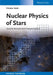 Nuclear Physics of Stars, 2nd, Revised and Enlarged Edition by Christian Iliadis