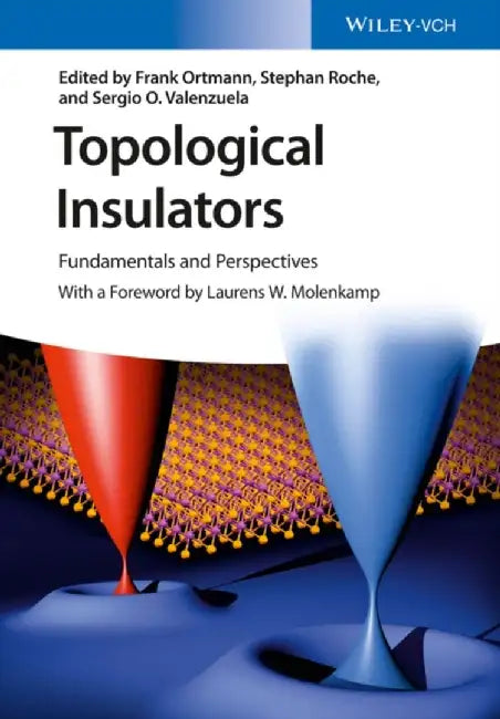 Topological Insulators: Fundamentals and Perspectives by Frank Ortmann, Stephan Roche, Sergio O. Valenzuela, Foreword by: Laurens W. Molenkamp