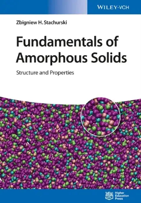 Fundamentals of Amorphous Solids: Structure and Properties by Zbigniew H. Stachurski, AGH University of Science and Technology, Krakow, Poland, University of Bristol, UK)