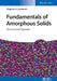 Fundamentals of Amorphous Solids: Structure and Properties by Zbigniew H. Stachurski, AGH University of Science and Technology, Krakow, Poland, University of Bristol, UK)