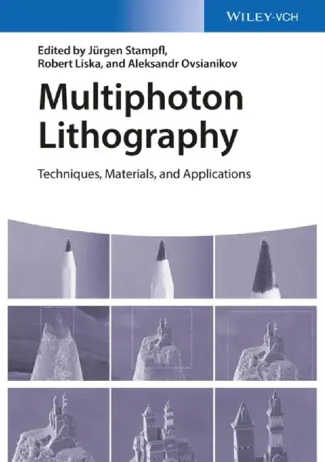 Multiphoton Lithography: Techniques, Materials, and Applications by Jurgen Stampfl, Robert Liska, Aleksandr Ovsianikov