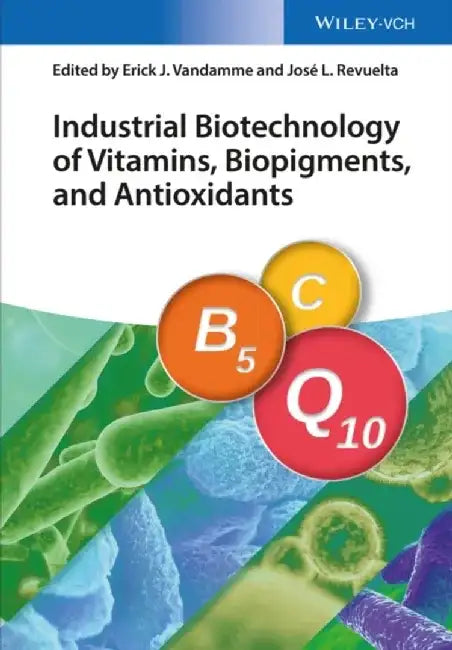 Industrial Biotechnology of Vitamins, Biopigments, and Antioxidants by Erick J. Vandamme, Jos&eacute, Luis Revuelta