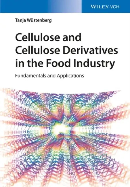 Cellulose and Cellulose Derivatives in the Food Industry: Fundamentals and Applications by Tanja Wuestenberg