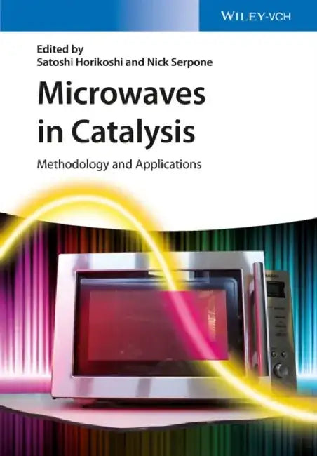 Microwaves in Catalysis: Methodology and Applications by Satoshi Horikoshi, Nick Serpone