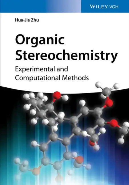 Organic Stereochemistry: Experimental and Computational Methods by Hua-Jie Zhu