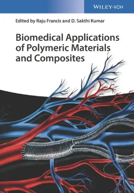 Biomedical Applications of Polymeric Materials and Composites by Editor: Raju Francis, Editor: D. Sakthi Kumar