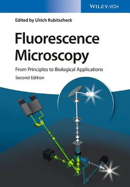 Fluorescence Microscopy: From Principles to Biological Applications by Ulrich Kubitscheck