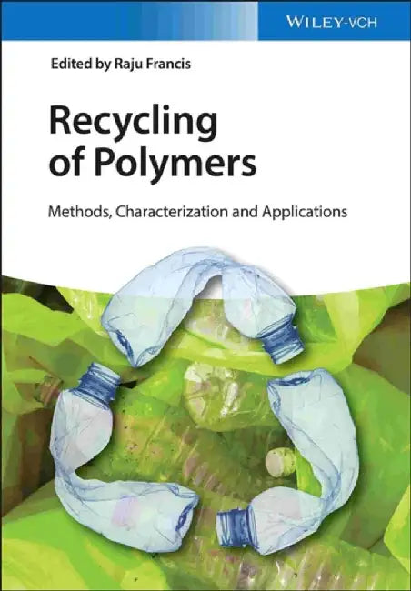 Recycling of Polymers: Methods, Characterization and Applications by Editor: Raju Francis