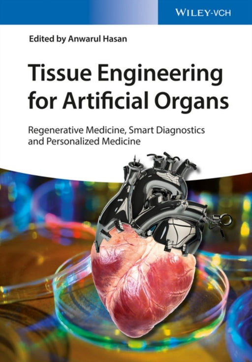 Tissue Engineering for Artificial Organs: Regenerative Medicine, Smart Diagnostics and Personalized Medicine by Anwarul Hasan