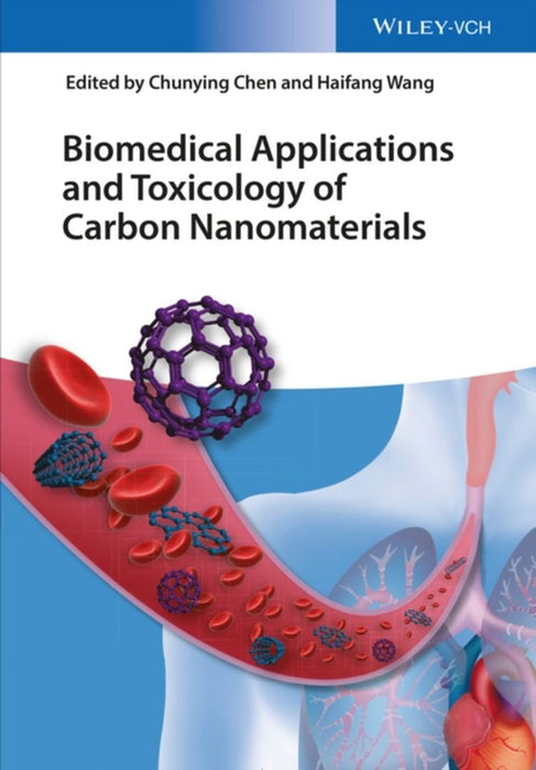 Biomedical Applications And Toxicology Of Carbon Nanomaterials by Chunying Chen, Haifang Wang