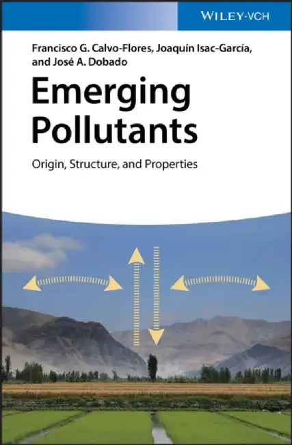 Emerging Pollutants: Origin, Structure, and Properties by Francisco G. Calvo-Flores, Joaqu&iacute;n Isac-Garc&iacute;a, Jos&eacute, A. Dobado (University of Granada, Spain)