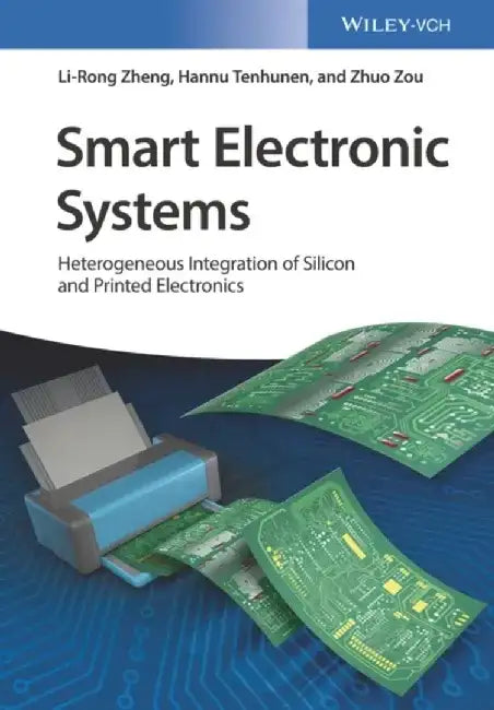 Smart Electronic Systems: Heterogeneous Integration of Silicon and Printed Electronics by Li-Rong Zheng, Hannu Tenhunen, Zhuo Zou