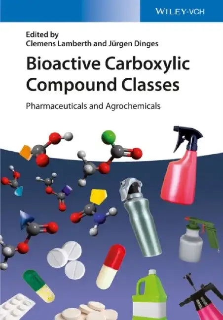 Bioactive Carboxylic Compound Classes: Pharmaceuticals and Agrochemicals by Editor: Clemens Lamberth, Editor: Jurgen Dinges