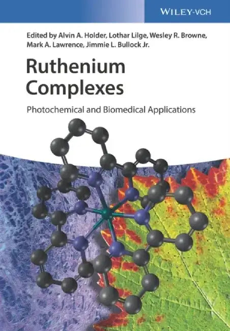 Ruthenium Complexes: Photochemical and Biomedical Applications by Editor: Alvin A. Holder, Editor: Lothar Lilge, Editor: Wesley R. Browne (University of Groningen, The Netherlands), Editor: Mark A.W. Lawrence, Editor: Jimmie L. Bullock