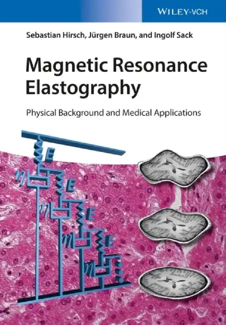 Magnetic Resonance Elastography: Physical Background and Medical Applications by Sebastian Hirsch, Jurgen Braun, Ingolf Sack