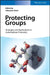 Protecting Groups: Strategies and Applications in Carbohydrate Chemistry by Editor: Sebastien Vidal