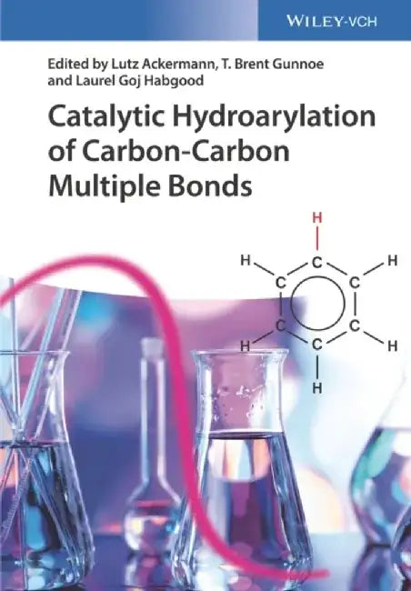 Catalytic Hydroarylation of Carbon-Carbon Multiple Bonds by Editor: Lutz Ackermann, Editor: T. Brent Gunnoe, Editor: Laurel Goj Habgood