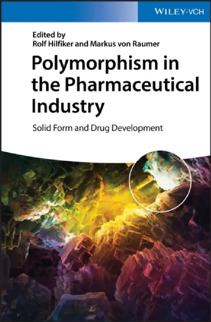 Polymorphism in the Pharmaceutical Industry: Solid Form and Drug Development by Editor: Rolf Hilfiker, Editor: Markus von Raumer