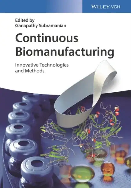 Continuous Biomanufacturing: Innovative Technologies and Methods by Editor: Ganapathy Subramanian
