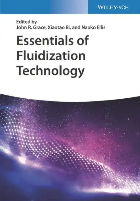 Essentials of Fluidization Technology by Editor: John R. Grace, Editor: Xiaotao Bi, Editor: Naoko Ellis
