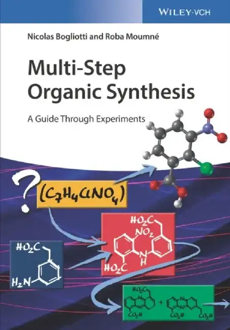 Multi-Step Organic Synthesis: A Guide Through Experiments by Nicolas Bogliotti, Roba Moumn&eacute;
