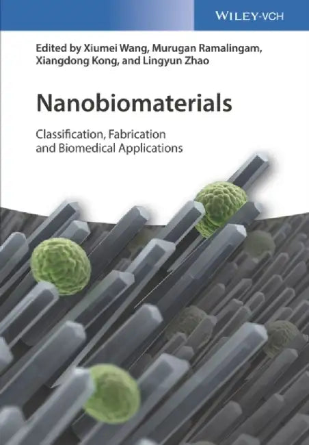 Nanobiomaterials: Fabrication, Classification and Biomedical Applications by Xiu-Mei Wang, Murugan Ramalingam, Xiangdong Kong