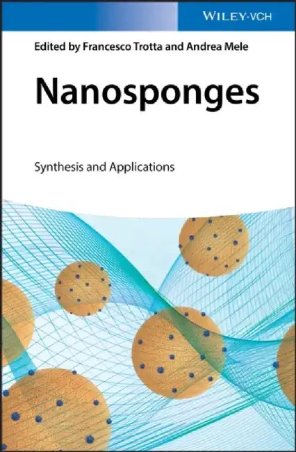 Nanosponges: Synthesis and Applications by Editor: Francesco Trotta, Editor: Andrea Mele