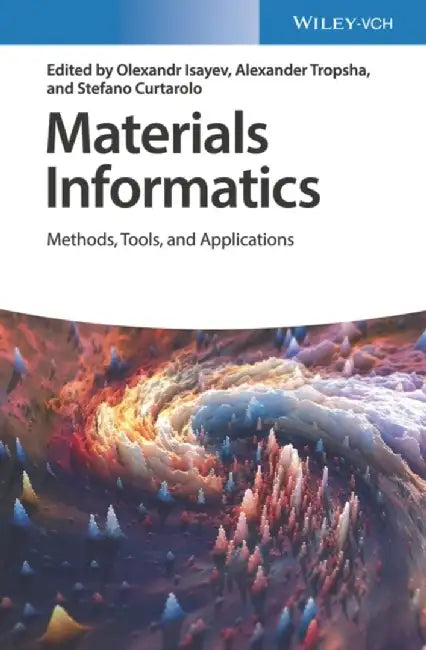Materials Informatics: Methods, Tools, and Applications by Editor: Olexandr Isayev, Editor: Alexander Tropsha, Editor: Stefano Curtarolo