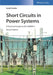 Short Circuits in Power Systems: A Practical Guide to IEC 60909-0, 2nd Edition by Ismail Kasikci