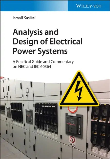 Analysis and Design of Electrical Power Systems: A Practical Guide and Commentary on NEC and Iec 60364 by Ismail Kasikci