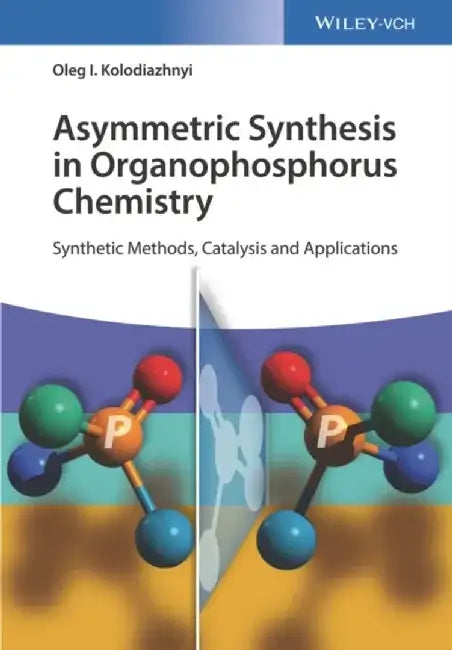 Asymmetric Synthesis in Organophosphorus Chemistry: Synthetic Methods, Catalysis, and Applications by Oleg I. Kolodiazhnyi