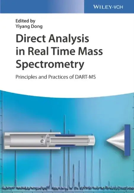 Direct Analysis in Real Time Mass Spectrometry: Principles and Practices of DART-MS by Editor: Yiyang Dong
