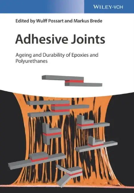 Adhesive Joints: Ageing and Durability of Epoxies and Polyurethanes by Editor: Wulff Possart, Editor: Markus Brede