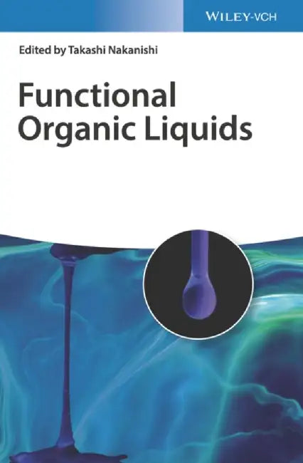 Functional Organic Liquids: New-generation & Advanced Liquid Matter by Nakanishi